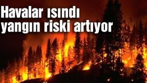 Havalar ısındı, yangın riski artıyor