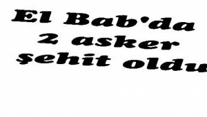 El Bab'da 2 Asker Şehit Oldu