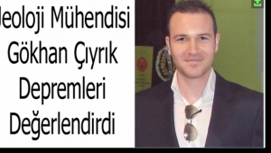 Jeoloji Mühendisi Gökhan Çıyrık depremleri değerlendirdi