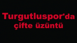 Turgutluspor'da çifte üzüntü