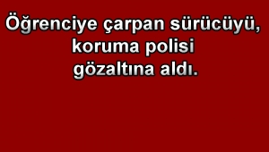Öğrenciye çarpan sürücüyü, koruma polisi gözaltına aldı