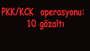  PKK/KCK operasyonu: 10 gözaltı