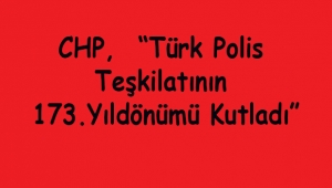 CHP,  “Türk Polis Teşkilatının 173.Yıldönümü Kutladı”