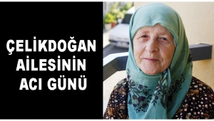 Belediye Başkan vekili Ayhan Çelikdoğan'ın acı günü