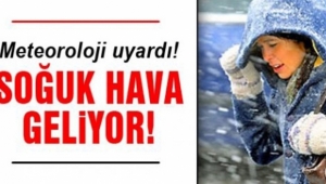 METAROLOJİ UYARDI : SOĞUK HAVA GELİYOR