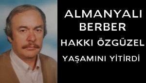 ALMANYALI BERBER HAKKI ÖZGÜZEL YAŞAMINI YİTİRDİ