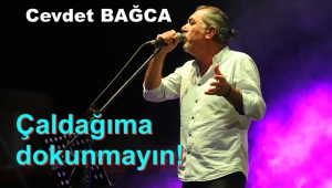 Cevdet Bağca: “Çaldağıma Dokunmayın!”