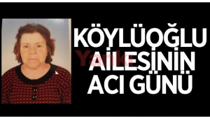 Köylüoğlu ailesinin acı günü