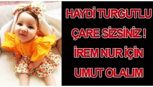 Haydi Turgutlu, çare sizsiniz! İrem Nur için umut olalım