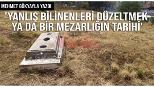 YANLIŞ BİLİNENLERİ DÜZELTMEK YA DA BİR MEZARLIĞIN TARİHİ
