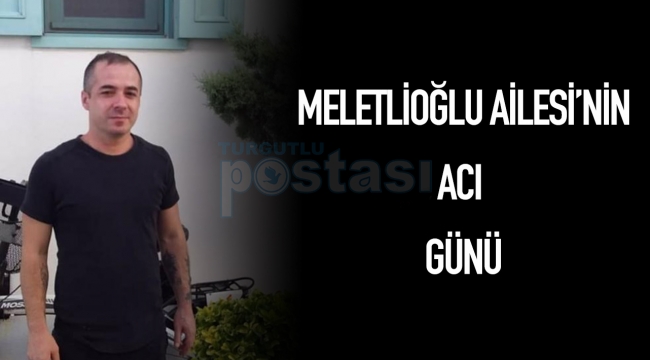 Meletlioğlu Ailesi'nin acı günü