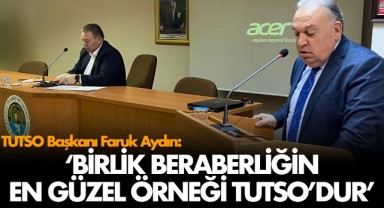 Faruk Aydın: 'Birlik beraberliğin en güzel örneği TUTSO’dur’