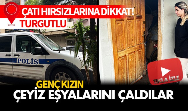 Hırsızlar çatıdan çeyiz eşyalarını çaldı