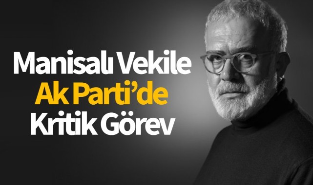 Manisalı Vekile Ak Partide Kritik Görev