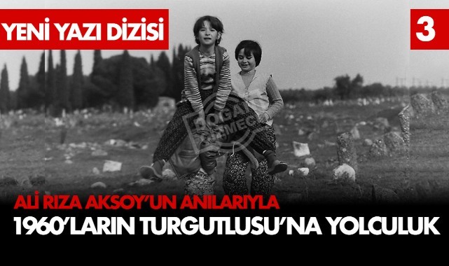 Ali Rıza Aksoyun Anılarıyla 1960ların Turgutlusuna Yolculuk (3)