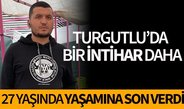 Turgutlu’da bir intihar daha! 27 yaşındaki genç yaşamına son verdi