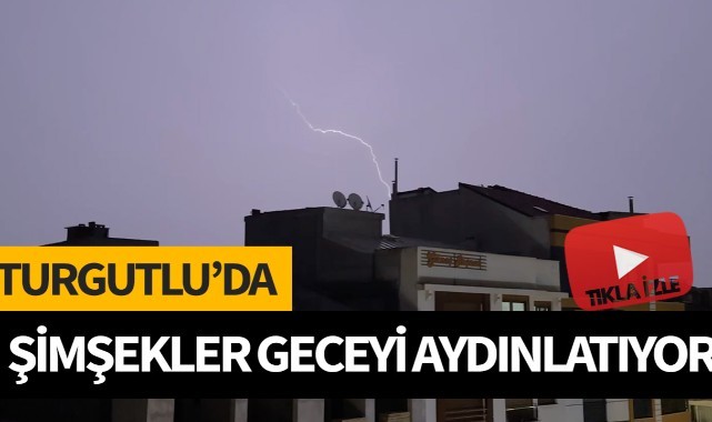Turgutlu’da şimşekler geceyi aydınlattı