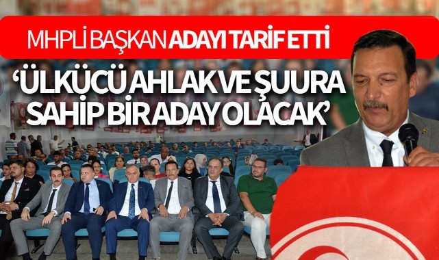 MHP İlçe Başkanı Konuş adayı tarif etti: Ülkücü ahlak ve şuura sahip bir aday olacak