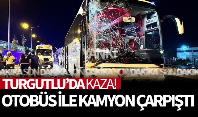 Turgutluda kaza: Kamyon ile otobüs çarpıştı yaralılar var...