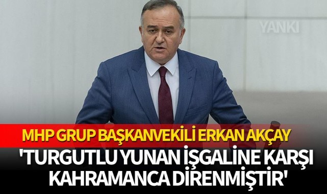 Akçay: Turgutlu Yunan işgaline karşı kahramanca direnmiştir