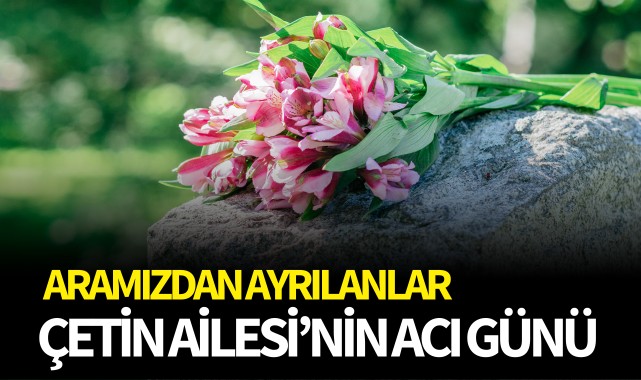 Çetin Ailesinin Acı Günü