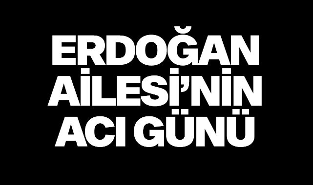 Erdoğan Ailesinin Acı Günü