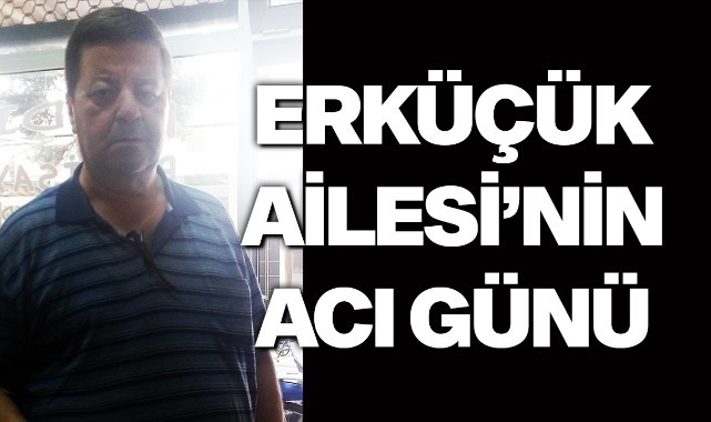 Erküçük Ailesinin Acı Günü