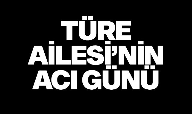 Türe Ailesinin Acı Günü