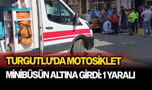 Turgutluda motosiklet minibüsün altına girdi: 1 yaralı