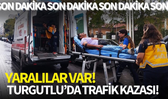 Turgutluda trafik kazası! Yaralılar var