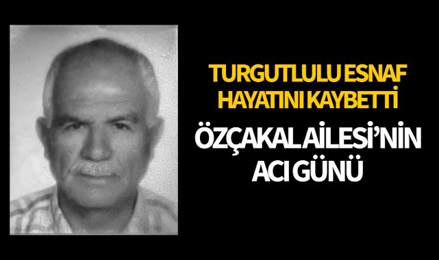Turgutlulu esnaf yaşamını yitirdi