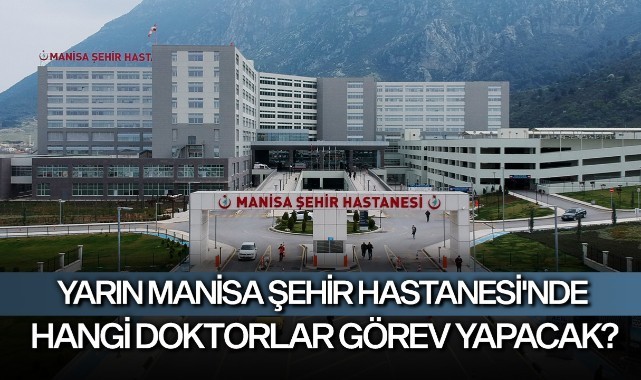 Yarın Manisa Şehir Hastanesinde hangi doktorlar görev yapacak?