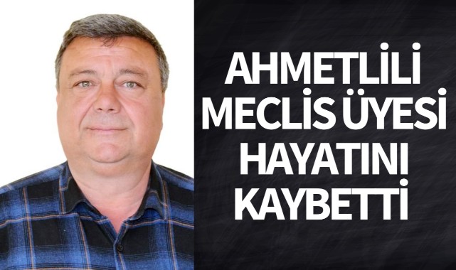 Ahmetlili meclis üyesi hayatını kaybetti