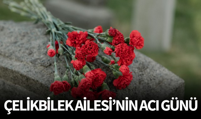Çelikbilek Ailesinin Acı Günü