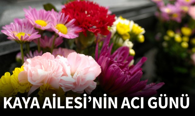 Kaya Ailesinin acı günü