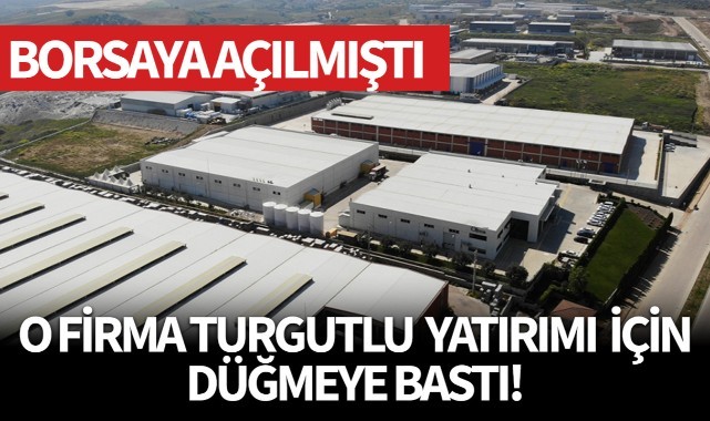 O firma Turgutlu yatırımı için düğmeye bastı