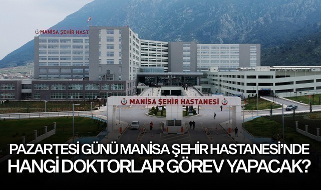Pazartesi Manisa Şehir Hastanesinde hangi doktorlar görev yapacak?