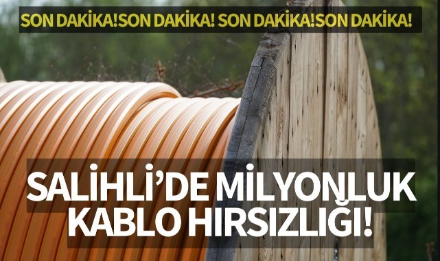 Salihli’de milyonluk kablo hırsızlığı!
