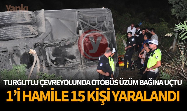 Turgutlu çevre yolunda otobüs üzüm bağına uçtu 1’i hamile 15 kişi yaralandı