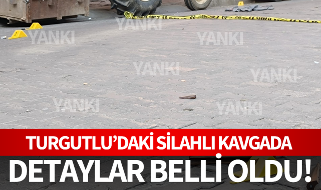 Turgutludaki silahlı kavgada detaylar belli oldu