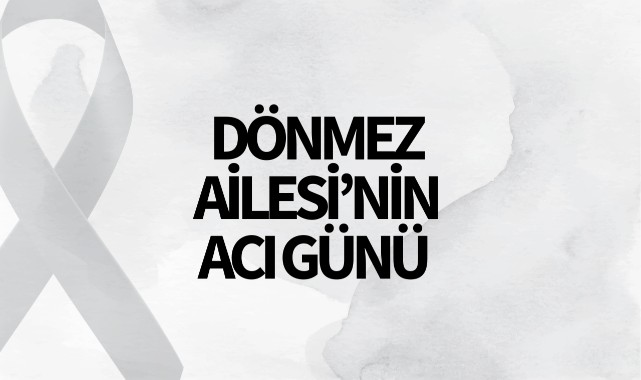 Dönmez Ailesi’nin Acı Günü