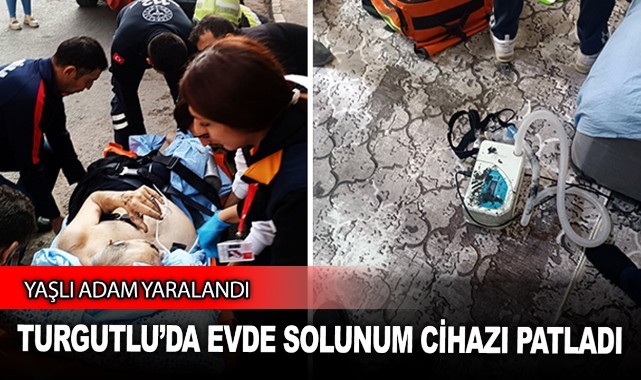 Turgutlu’da evde solunum cihazı patladı: 1 yaralı