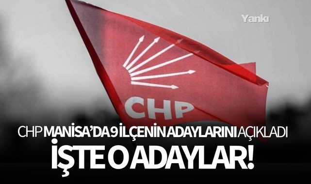 CHP Manisada 9 ilçenin adayını açıkladı! İşte o adaylar