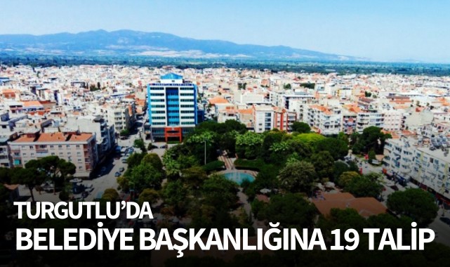 Turgutluda belediye başkanlığına 19 talip!