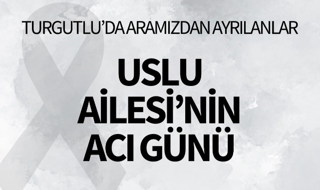 Uslu Ailesi’nin Acı Günü