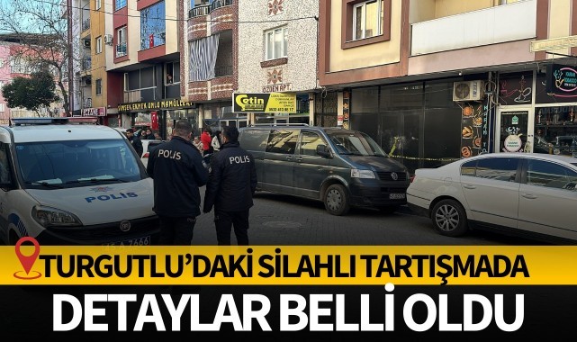 Turgutlu’da 1 kişinin yaralandığı silahlı kavgada detaylar belli oldu