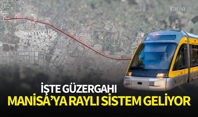 Manisaya Raylı Sistem Geliyor! İşte güzergah