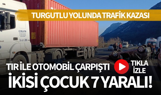 Turgutlu Yolunda trafik kazası: 2si çocuk 7 yaralı!