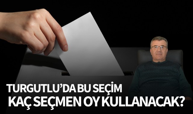 Turgutluda bu seçim kaç seçmen oy kullanacak?