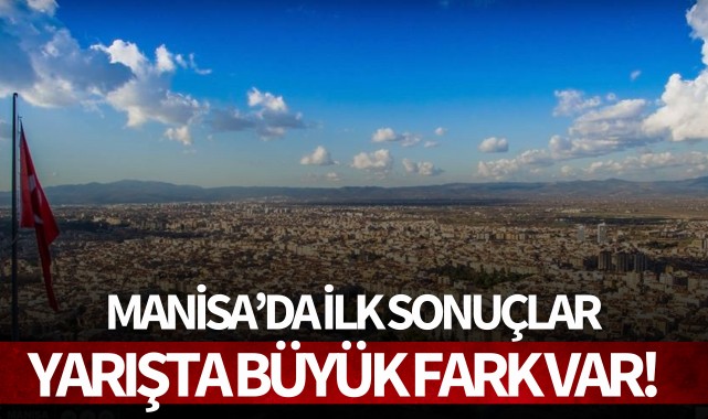 Manisa’da ilk sonuçlar! Büyük fark var